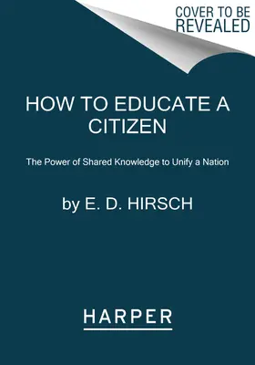 Hogyan neveljünk polgárt? A közös tudás ereje a nemzet egyesítésében - How to Educate a Citizen: The Power of Shared Knowledge to Unify a Nation