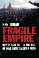 Törékeny birodalom: Hogyan szeretett bele és ki Oroszország Vlagyimir Putyinba - Fragile Empire: How Russia Fell in and Out of Love with Vladimir Putin