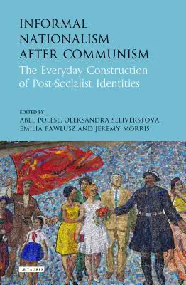 Informális nacionalizmus a kommunizmus után: A posztszocialista identitások mindennapi építése - Informal Nationalism After Communism: The Everyday Construction of Post-Socialist Identities