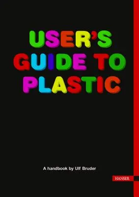 Felhasználói útmutató a műanyaghoz: Kézikönyv mindenkinek - User's Guide to Plastic: A Handbook for Everyone