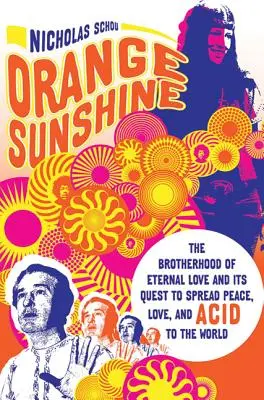 Narancsos napsütés: Az Örökkévaló Szeretet Testvérisége és törekvése a béke, a szeretet és a sav terjesztésére a világban - Orange Sunshine: The Brotherhood of Eternal Love and Its Quest to Spread Peace, Love, and Acid to the World