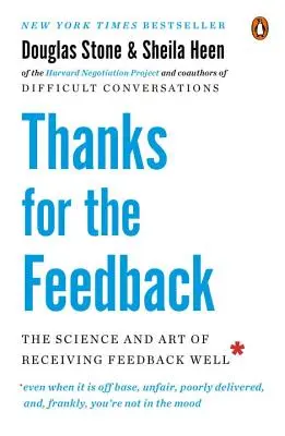 Köszönöm a visszajelzést: The Science and Art of Receiving Feedback Well - Thanks for the Feedback: The Science and Art of Receiving Feedback Well