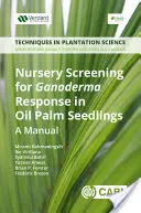 Olajpálma-csemeték Ganoderma-válaszának faiskolai szűrése: Kézikönyv - Nursery Screening for Ganoderma Response in Oil Palm Seedlings: A Manual