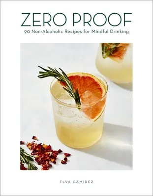 Zero Proof: 90 alkoholmentes recept a tudatos iváshoz - Zero Proof: 90 Non-Alcoholic Recipes for Mindful Drinking