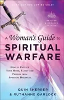 Egy nő útmutatója a lelki hadviseléshez: Hogyan védd meg otthonodat, családodat és barátaidat a lelki sötétségtől? - A Woman's Guide to Spiritual Warfare: How to Protect Your Home, Family and Friends from Spiritual Darkness