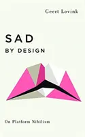 Sad by Design: A platform-nihilizmusról - Sad by Design: On Platform Nihilism