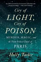 A fény városa, a méreg városa: Gyilkosság, varázslat és Párizs első rendőrfőnöke - City of Light, City of Poison: Murder, Magic, and the First Police Chief of Paris