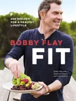 Bobby Flay Fit: 200 recept az egészséges életmódért: Szakácskönyv - Bobby Flay Fit: 200 Recipes for a Healthy Lifestyle: A Cookbook