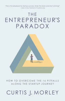 A vállalkozó paradoxona: Hogyan küzdjük le a 16 buktatót az induló vállalkozás útja során (Kulcsok a sikerhez egy induló vállalkozás számára) - The Entrepreneur's Paradox: How to Overcome the 16 Pitfalls Along the Startup Journey (Keys to Success for a Startup Company)