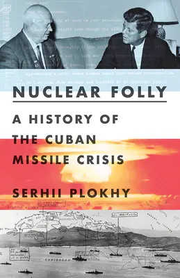 Nukleáris ostobaság: A kubai rakétaválság története - Nuclear Folly: A History of the Cuban Missile Crisis