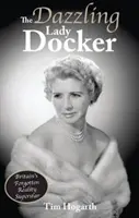 Káprázatos Lady Docker - Nagy-Britannia elfeledett valóságshow-szupersztárja - Dazzling Lady Docker - Britain's Forgotten Reality Superstar