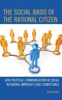 The Social Basis of the Rational Citizen: Hogyan javítja a politikai kommunikáció a társadalmi hálózatokban az állampolgári kompetenciát? - The Social Basis of the Rational Citizen: How Political Communication in Social Networks Improves Civic Competence