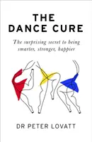 Tánckúra - Az okosabb, erősebb, boldogabb élet meglepő titka - Dance Cure - The surprising secret to being smarter, stronger, happier