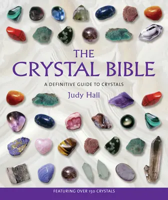 A kristálybiblia: A kristályok végleges útmutatója - The Crystal Bible: A Definitive Guide to Crystals