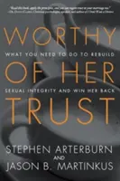 Méltó a bizalmára: Amit tenned kell, hogy helyreállítsd a szexuális integritást és visszanyerd a nőt - Worthy of Her Trust: What You Need to Do to Rebuild Sexual Integrity and Win Her Back