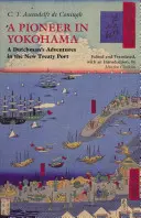 Úttörő Yokohamában - Egy holland kalandjai az új szerződéses kikötőben - Pioneer in Yokohama - A Dutchman's Adventures in the New Treaty Port