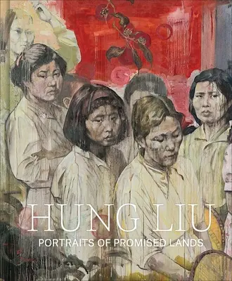 Hung Liu: Az ígéretes föld portréi - Hung Liu: Portraits of Promised Lands