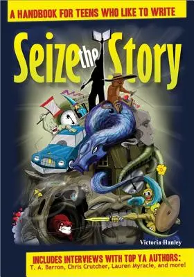 Ragadd meg a történetet! Kézikönyv írni szerető tizenéveseknek - Seize the Story: A Handbook for Teens Who Like to Write