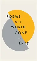 Poems for a World Gone to Sh*t: A költészet csodálatos ereje, hogy még a legszarabb időkben is jobb kedvre derítsen - Poems for a World Gone to Sh*t: The Amazing Power of Poetry to Make Even the Most F**ked Up Times Feel Better