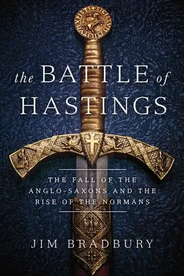 A hastingsi csata: Az angolszászok bukása és a normannok felemelkedése - The Battle of Hastings: The Fall of the Anglo-Saxons and the Rise of the Normans