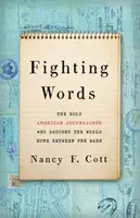 Harci szavak: The Bold American Journalists Who Brought the World Home Between the Wars - Fighting Words: The Bold American Journalists Who Brought the World Home Between the Wars