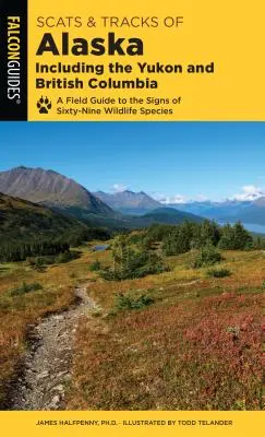 Scats and Tracks of Alaska Including the Yukon and British Columbia: Hatvankilenc vadon élő állatfaj nyomainak terepi útmutatója - Scats and Tracks of Alaska Including the Yukon and British Columbia: A Field Guide to the Signs of Sixty-Nine Wildlife Species