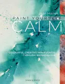 Paint Yourself Calm: Színes, kreatív tudatosság az akvarell segítségével - Paint Yourself Calm: Colourful, Creative Mindfulness Through Watercolour