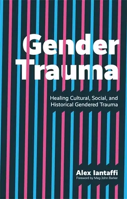 Gender Trauma: A kulturális, társadalmi és történelmi nemi traumák gyógyítása - Gender Trauma: Healing Cultural, Social, and Historical Gendered Trauma