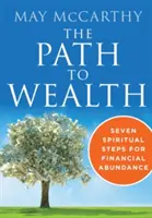 Az út a gazdagsághoz: Hét spirituális lépés a pénzügyi bőség felé - The Path to Wealth: Seven Spiritual Steps to Financial Abundance