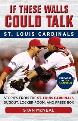 Ha ezek a falak beszélni tudnának: St. Louis Cardinals: Louis Cardinals Dugout, Locker Room, and Press Box: Stories from the St. Louis Cardinals Dugout, Locker Room, and Press Box - If These Walls Could Talk: St. Louis Cardinals: Stories from the St. Louis Cardinals Dugout, Locker Room, and Press Box