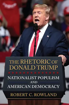 Donald Trump retorikája: Trump Donald Trump: A nacionalista populizmus és az amerikai demokrácia - The Rhetoric of Donald Trump: Nationalist Populism and American Democracy