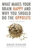 Mi teszi boldoggá az agyadat, és miért kellene az ellenkezőjét tenned: Frissítve és átdolgozva - What Makes Your Brain Happy and Why You Should Do the Opposite: Updated and Revised