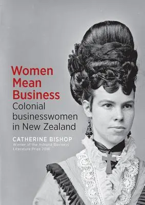 Women Mean Business (A nők üzletet jelentenek): Gyarmati üzletasszonyok Új-Zélandon - Women Mean Business: Colonial Businesswomen in New Zealand