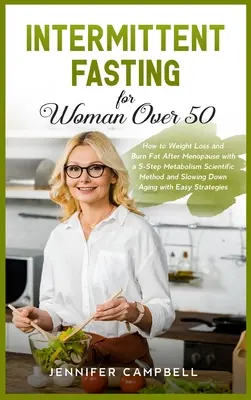 Időszakos böjt 50 év feletti nőknek: Hogyan lehet fogyni és zsírt égetni a menopauza után egy 5 lépéses anyagcsere tudományos módszerrel és lassító ag - Intermittent Fasting for Women Over 50: How to Weight Loss and Burn Fat After Menopause with a 5-Step Metabolism Scientific Method and Slowing Down Ag