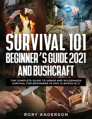 Survival 101 Kezdők útmutatója 2021 ÉS Bushcraft: A teljes útmutató a városi és vadonbeli túléléshez kezdőknek 2021-ben - Survival 101 Beginner's Guide 2021 AND Bushcraft: The Complete Guide To Urban And Wilderness Survival For Beginners in 2021