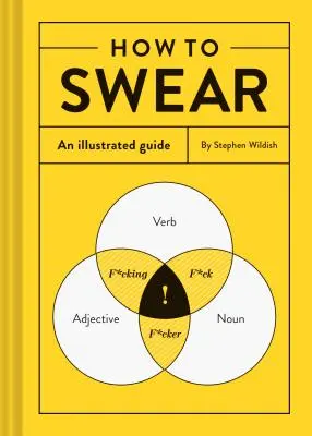 Hogyan kell káromkodni: Egy illusztrált útmutató (Káromkodási szótár, vicces ajándék, könyv a káromkodásról) - How to Swear: An Illustrated Guide (Dictionary for Swear Words, Funny Gift, Book about Cursing)