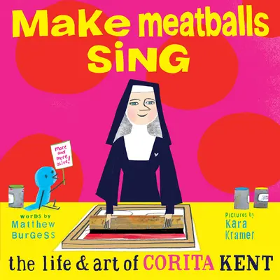 Make Meatballs Sing: The Life and Art of Corita Kent (Húsgombócok énekeljenek: Corita Kent élete és művészete) - Make Meatballs Sing: The Life and Art of Corita Kent