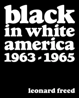 Leonard Freed: Feketék a fehér Amerikában: 1963-1965 - Leonard Freed: Black in White America: 1963-1965