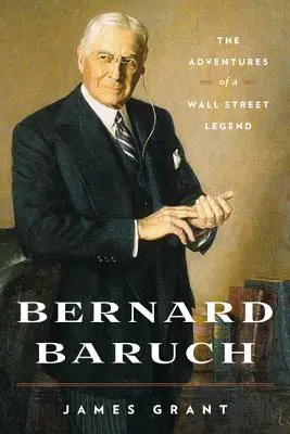 Bernard Baruch: Baruch: Egy Wall Street-i legenda kalandjai - Bernard Baruch: The Adventures of a Wall Street Legend