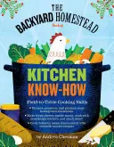 The Backyard Homestead Book of Kitchen Know-How: A szántóföldtől az asztalig tartó főzési készségek - The Backyard Homestead Book of Kitchen Know-How: Field-To-Table Cooking Skills