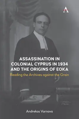 Merénylet a gyarmati Cipruson 1934-ben és az Eoka eredete: Az archívumok szembeolvasása - Assassination in Colonial Cyprus in 1934 and the Origins of Eoka: Reading the Archives Against the Grain