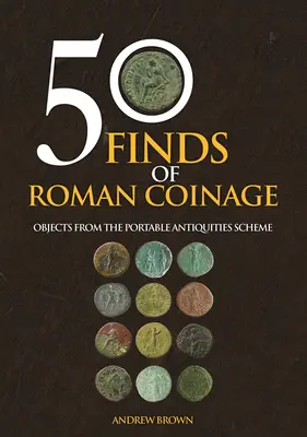 50 lelet római kori pénzérmékből: A hordozható régiségek programjának tárgyai - 50 Finds of Roman Coinage: Objects from the Portable Antiquities Scheme