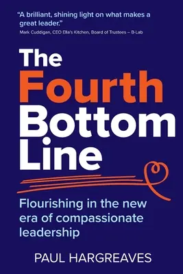 A negyedik alsó vonal: Virágzás az együttérző vezetés új korszakában - The Fourth Bottom Line: Flourishing in the new era of compassionate leadership