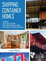 Shipping Container Homes: A Guide on How to Build and Move into Shipping Container Homes with Examples of Plans and Designs (Útmutató a hajózási konténerházak építéséhez és beköltözéséhez, terv- és formatervezési példákkal) - Shipping Container Homes: A Guide on How to Build and Move into Shipping Container Homes with Examples of Plans and Designs