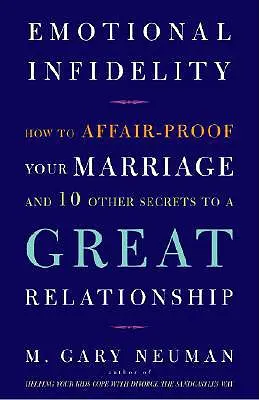 Érzelmi hűtlenség: Hogyan védd meg a házasságodat a félrelépéstől és 10 másik titok a nagyszerű kapcsolathoz - Emotional Infidelity: How to Affair-Proof Your Marriage and 10 Other Secrets to a Great Relationship