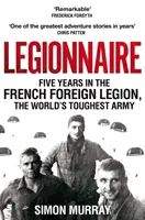 Légiós - Öt év a francia idegenlégióban, a világ legkeményebb hadseregében - Legionnaire - Five Years in the French Foreign Legion, the World's Toughest Army