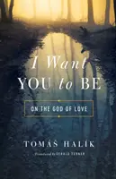 Szeretném, ha lennél: A szeretet Istenéről - I Want You to Be: On the God of Love