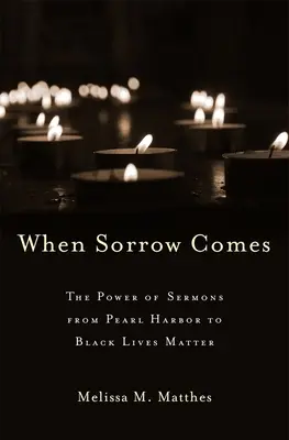 Amikor eljön a bánat: A prédikációk ereje Pearl Harbortól a Black Lives Matterig - When Sorrow Comes: The Power of Sermons from Pearl Harbor to Black Lives Matter