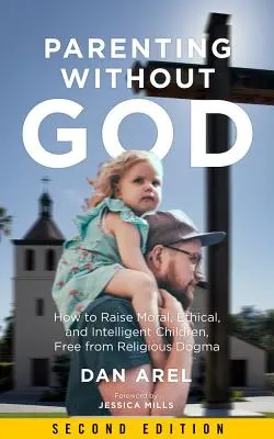 Szülőség Isten nélkül: Hogyan neveljünk erkölcsös, etikus és intelligens gyerekeket, vallási dogmáktól mentesen? - Parenting Without God: How to Raise Moral, Ethical, and Intelligent Children, Free from Religious Dogma