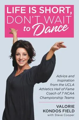 Život je krátký, nečekejte s tancem: Rady a inspirace od trenéra sedmi mistrovských týmů NCAA z atletické síně UCLA. - Life Is Short, Don't Wait to Dance: Advice and Inspiration from the UCLA Athletics Hall of Fame Coach of 7 NCAA Championship Teams